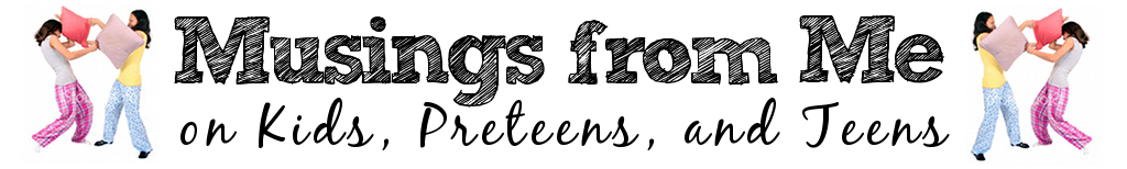 Musings from Me on Kids, Preteens, and Teens